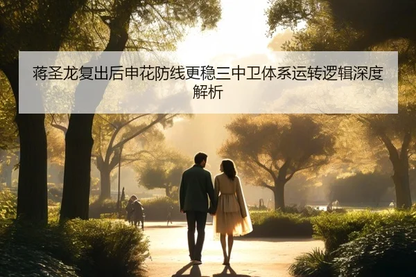 蒋圣龙复出后申花防线更稳三中卫体系运转逻辑深度解析